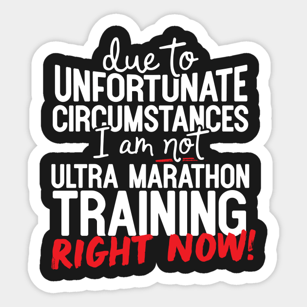 Due To Unfortunate Circumstances I Am Not Ultra Marathon Training Right Now! Sticker by thingsandthings